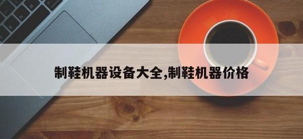制鞋机器设备大全,制鞋机器价格