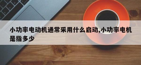 小功率电动机通常采用什么启动,小功率电机是指多少